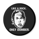 Bush: Like a Rock, Only Dumber Magnet