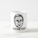 Bush, Miss Me Yet? Coffee Mug