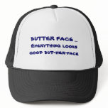 BUTTER FACE ...  Everything looks good but-her-... Trucker Hat