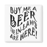 Buy Me A Beer The In-Laws Are Here! magnets