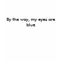 By the way, my eyes are blue t-shirts