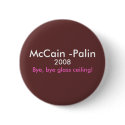 Bye, bye glass ceiling! McCain-Palin 2008 Button