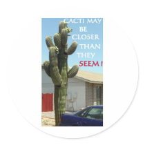 CACTI MAY BE CLOSER THAN THEY SEEM STICKERS