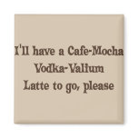 Cafe-Mocha Vodka-Valium Latte magnets