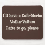 Cafe-Mocha Vodka-Valium Latte mousepads