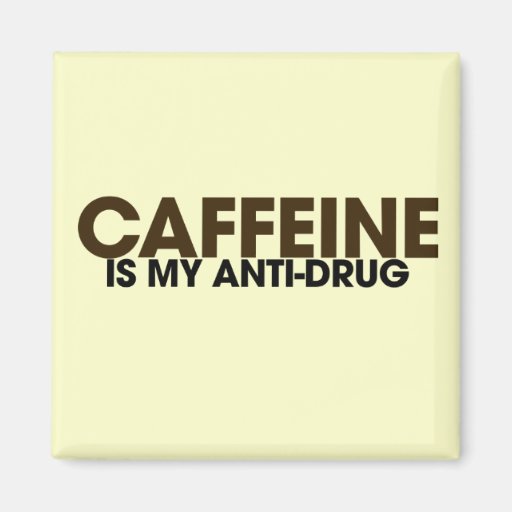 Caffeine is my antidrug refrigerator magnet