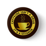 CAFFEINE ISN'T A DRUG, IT'S A VITAMIN buttons