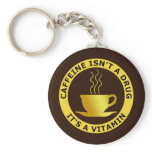 CAFFEINE ISN'T A DRUG, IT'S A VITAMIN keychains