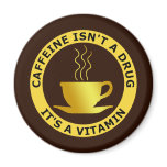 CAFFEINE ISN'T A DRUG, IT'S A VITAMIN magnets