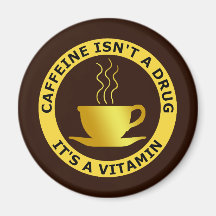 CAFFEINE ISN'T A DRUG, IT'S A VITAMIN FRIDGE MAGNET