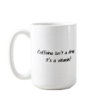 Caffeine Isn't A Drug It's A Vitamin! Mug