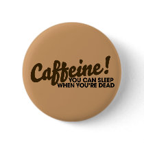 Caffeine You can sleep when you're dead