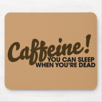 Caffeine You can sleep when you're dead