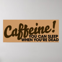 Caffeine You can sleep when you're dead