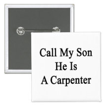 Call My Son He Is A Carpenter Button