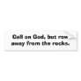 Call on God, but row away from the rocks. Bumper Stickers