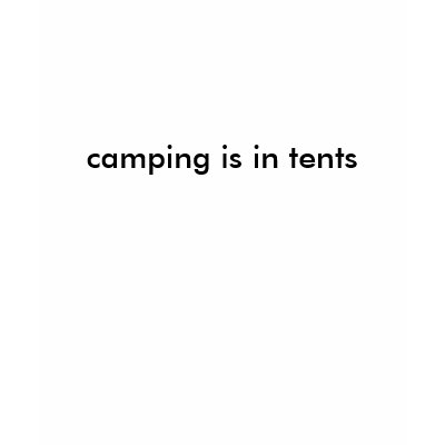 camping is in tents tee shirt by triplthreat317