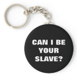 CAN I BE YOUR SLAVE? keychains