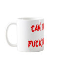 can i have the  fucking coffee mugs