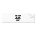 CAN I VOTE ON YOUR MARRIAGE? bumper stickers