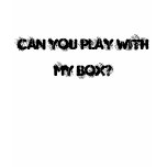 Can you play with my box? t-shirts