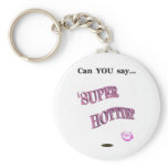 Can You Say Super Hottie keychains