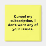 Cancel my subscription, I don't want any of you... Fridge Magnets