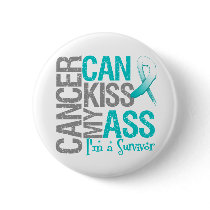 Cancer Can Kiss My Ass - Cervical Cancer Survivor