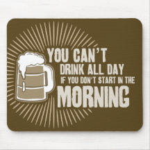 cant drink all day if you dont start in the mornin mousepads