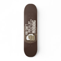 cant drink all day if you dont start in the mornin skate board deck