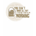 cant drink all day if you dont start in the mornin t-shirts