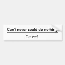 Can't never could do nothing. bumper sticker