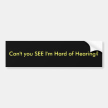 Can't you SEE I'm Hard of Hearing? Bumper Sticker