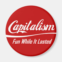 Capitalism - Fun While It Lasted Fridge Magnet