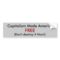 Capitalism Made America , (Don't destroy it Now... bumper stickers