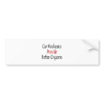 Car Mechanics Provide Better Orgasms bumper stickers