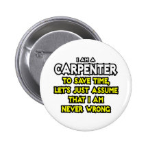 Carpenter...Assume I Am Never Wrong Pinback Buttons