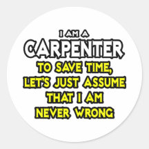 Carpenter...Assume I Am Never Wrong Round Stickers
