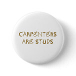 Carpenters are Studs Pinback Button
