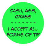 Cash, Ass, Grass- - - - - - -I Accept All Forms... stickers