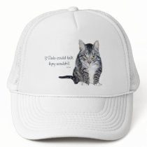 Cat Wisdom - if Cats could talk they wouldn't Hat