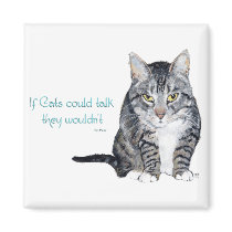 Cat Wisdom - if Cats could talk they wouldn't Magnets