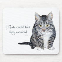 Cat Wisdom - if Cats could talk they wouldn't Mouse Pads