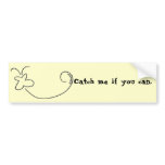 Catch me if you can. bumper stickers