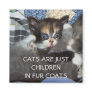 CATS ARE JUST CHILDREN IN FUR COATS MAGNET