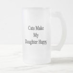 Cats Make My Daughter Happy Beer Mugs
