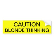 CAUTION: BLONDE THINKING BUMPER STICKER