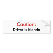 Caution:, Driver is blonde