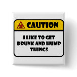 CAUTION - I LIKE TO GET DRUNK AND HUMP THINGS buttons