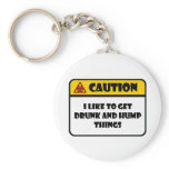 CAUTION - I LIKE TO GET DRUNK AND HUMP THINGS keychains
